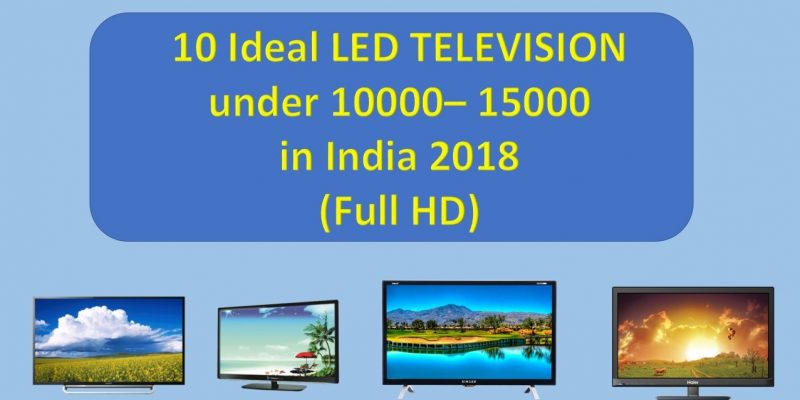 10 Ideal LED TELEVISION under 10000 – 15000 (Full HD)